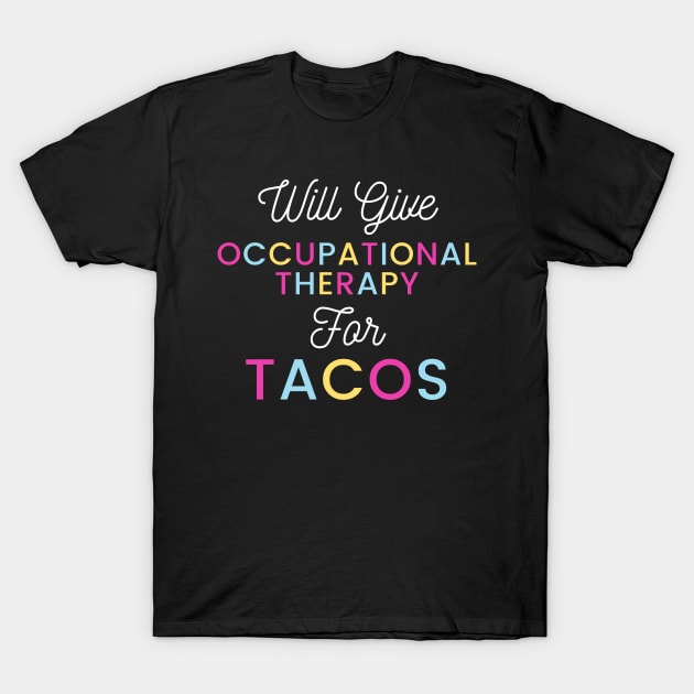 Will give Occupational Therapy for Tacos colorful typography design for Mexican food loving Occupational Therapists T-Shirt by BlueLightDesign